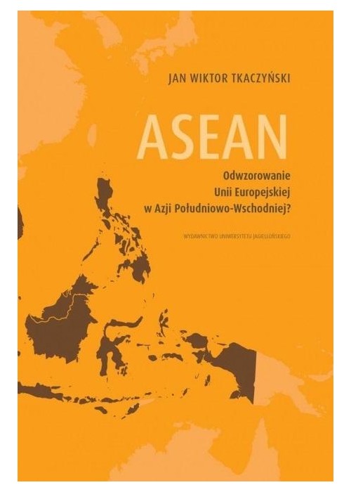 ASEAN. Odwzorowanie Unii Europejskiej w Azji...