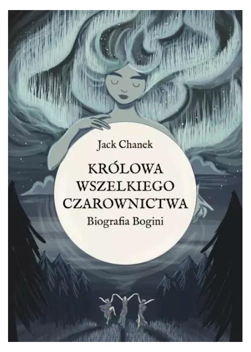 Królowa wszelkiego czarownictwa. Biografia Bogini