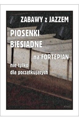 Zabawy z jazzem. Piosenki biesiadne na fortepian..