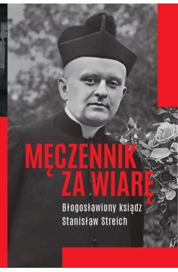 Męczennik za wiarę Błogosławiony ksiądz S. Streich