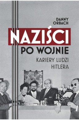 Naziści po wojnie. Kariery ludzi Hitlera