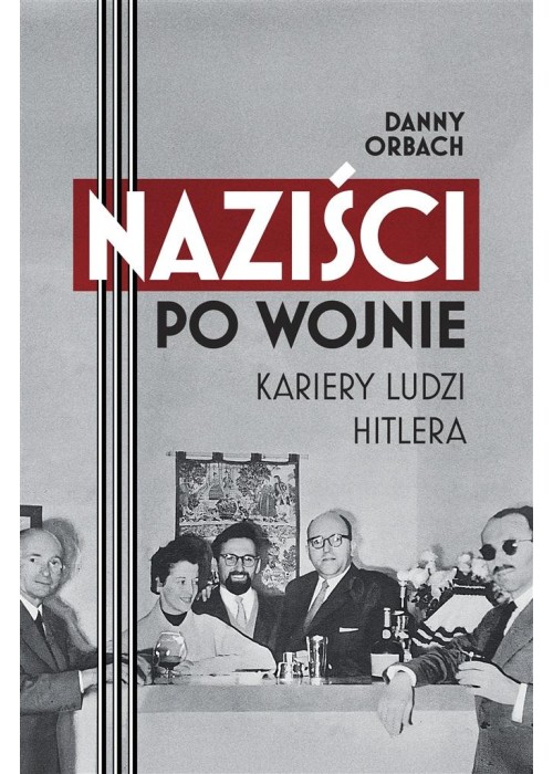 Naziści po wojnie. Kariery ludzi Hitlera