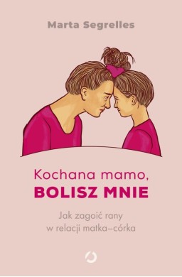 Kochana mamo, bolisz mnie. Jak zagoić rany...