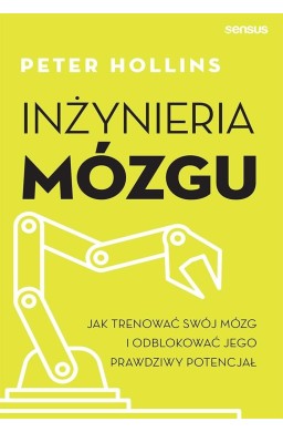 Inżynieria mózgu. Jak trenować swój mózg i...