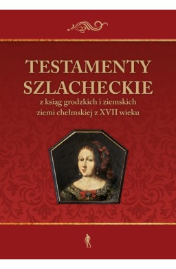 Testamenty szlacheckie z ksiąg grodzkich...