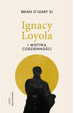 Ignacy Loyola i mistyka codzienności