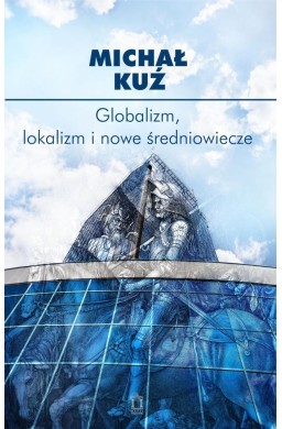 Globalizm, lokalizm i nowe średniowiecze