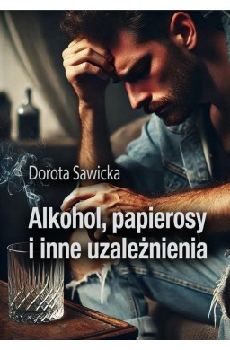 Alkohol, papierosy i inne uzależnienia