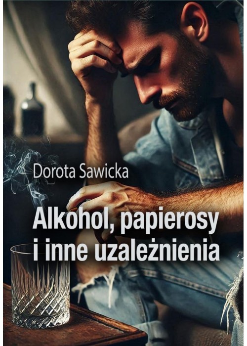 Alkohol, papierosy i inne uzależnienia