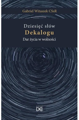 Dziesięć słów Dekalogu. Dar życia w wolności