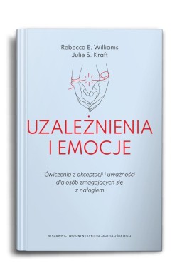 Uzależnienia i emocje. Ćwiczenia z akceptacji...