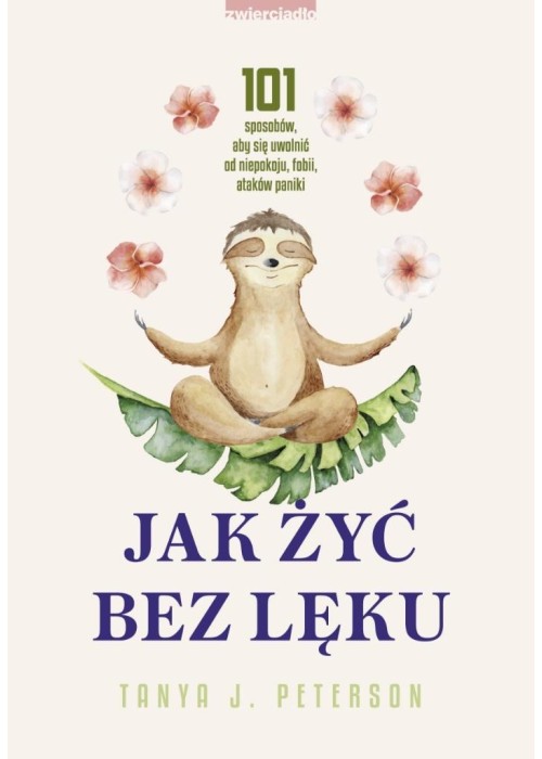 Jak żyć bez lęku. 101 sposobów, aby się uwolnić..