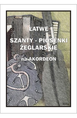 Łatwe Szanty. Piosenki żeglarskie na akordeon