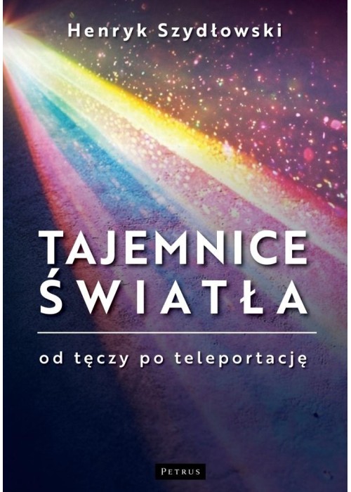 Tajemnice Światła. Od tęczy do teleportacji