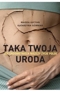 Taka twoja uroda. Jak endometrioza niszczy życie..