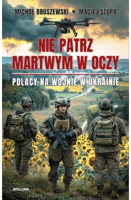 Nie patrz martwym w oczy. Polacy na wojnie w Ukrai