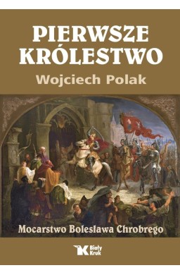 Pierwsze królestwo. Mocarstwo Bolesława Chrobrego