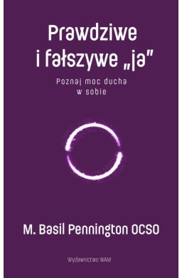 Prawdziwe i fałszywe ja. Poznaj moc ducha w sobie