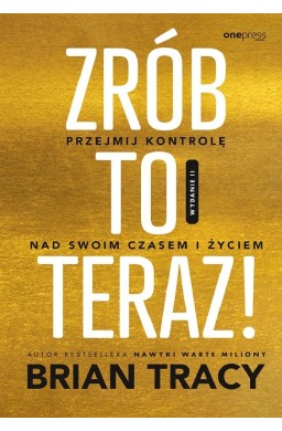 Zrób to teraz! Przejmij kontrolę nad swoim czasem