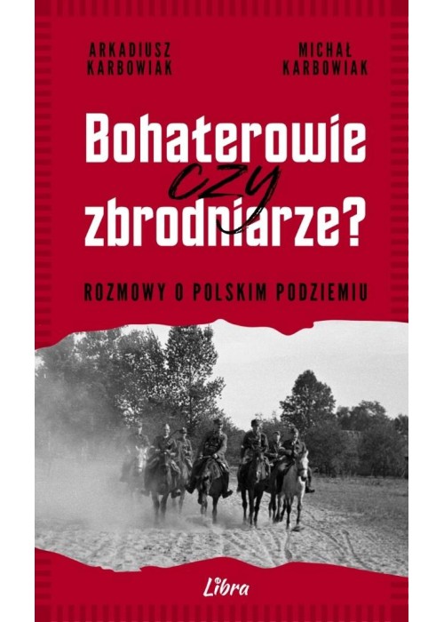 Bohaterowie czy zbrodniarze? Rozmowy o polskim...