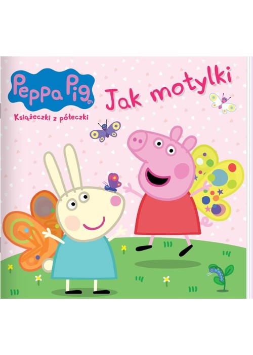 Peppa Pig. Ksiażeczki z półeczki 90. Jak motylki