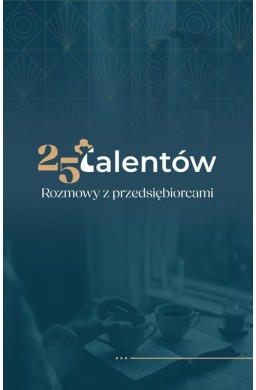 25 talentów. Rozmowy z przedsiębiorcami