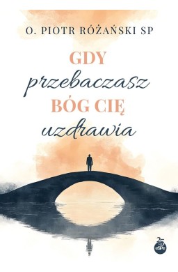 Gdy przebaczasz, Bóg cię uzdrawia