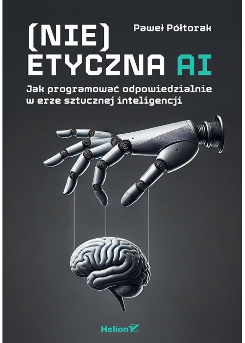 (Nie)etyczna AI. Jak programować odpowiedzialnie..