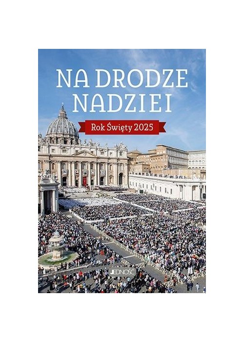 Na drodze nadziei. Rok Święty 2025