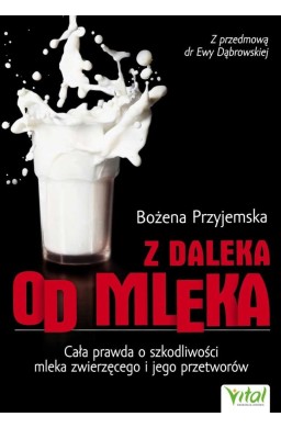 Z daleka od mleka. Cała prawda o szkodliwości...