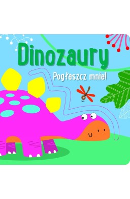 Pogłaszcz mnie! Dinozaury