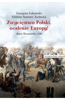 Zwycięstwo Polski, ocalenie Europy!