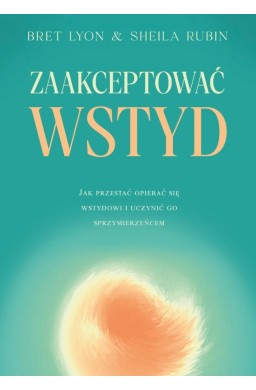 Zaakceptować wstyd . Jak przestać opierać się...