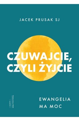 Czuwajcie, czyli żyjcie. Ewangelia ma moc