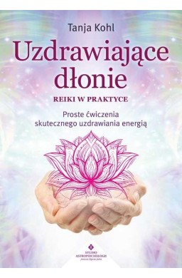 Uzdrawiające dłonie - Reiki w praktyce