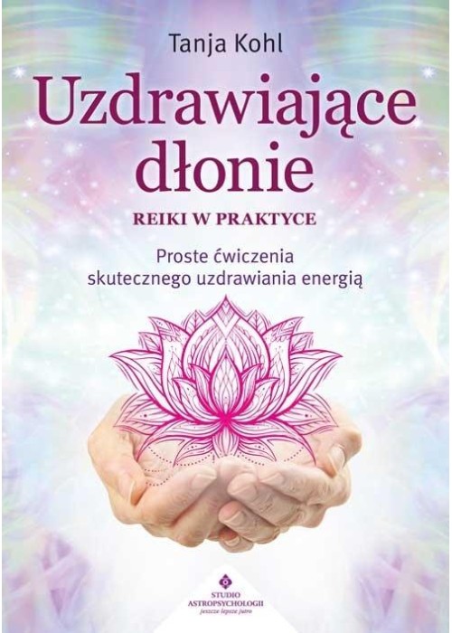 Uzdrawiające dłonie - Reiki w praktyce