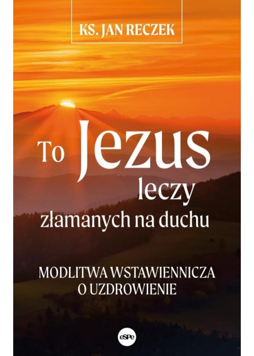 To Jezus leczy złamanych na duchu