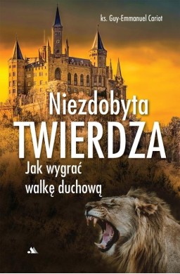 Niezdobyta twierdza. Jak wygrać walkę duchową