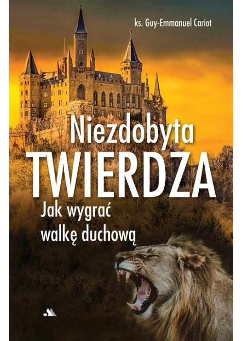 Niezdobyta twierdza. Jak wygrać walkę duchową