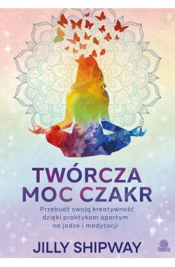 Twórcza moc czakr. Przebudź swoją kreatywność...