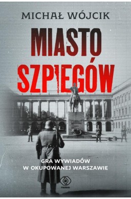 Miasto szpiegów. Gra wywiadów w okupowanej...