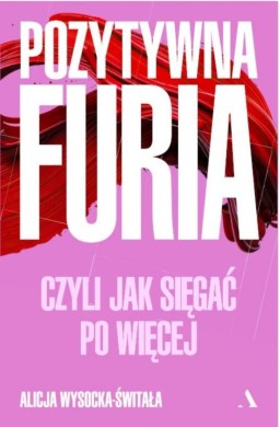 Pozytywna furia. Czyli jak sięgać po więcej