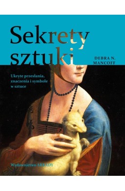 Sekrety sztuki. Ukryte przesłania, znaczenia...