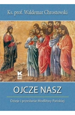 Ojcze Nasz. Dzieje i przesłanie Modlitwy Pańskiej