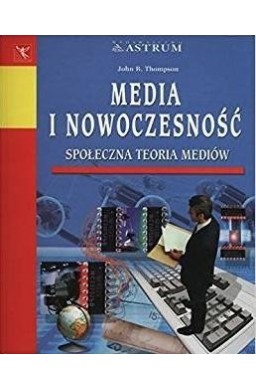 Media i nowoczesność. Społeczna teoria mediów