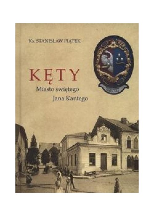 Kęty. Miasto Świętego Jana Kantego