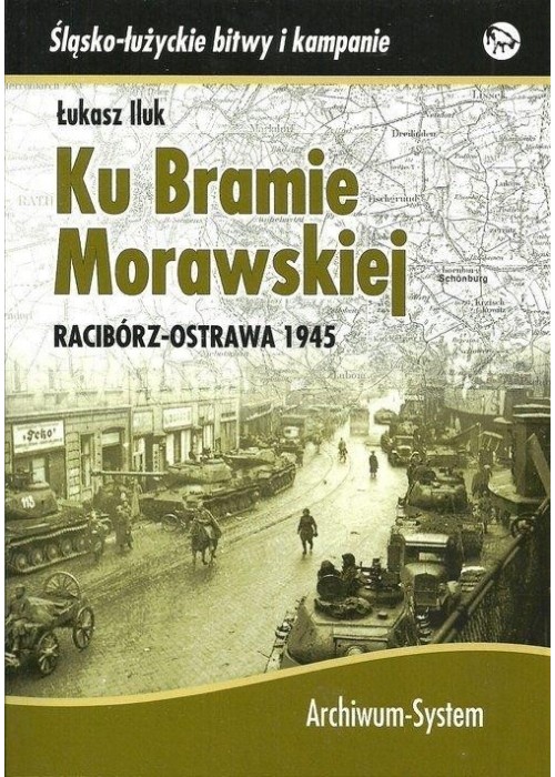 Ku Bramie Morawskiej. Racibórz-Ostrawa 1945