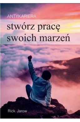 Antykariera. Stwórz pracę swoich marzeń