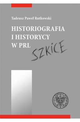 Historiografia i historycy w PRL. Szkice