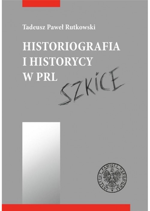 Historiografia i historycy w PRL. Szkice